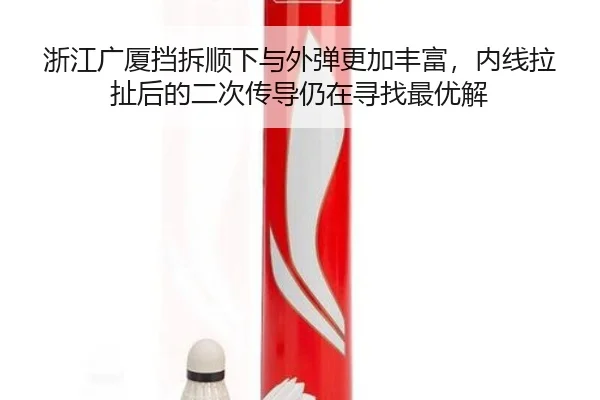 浙江广厦挡拆顺下与外弹更加丰富，内线拉扯后的二次传导仍在寻找最优解